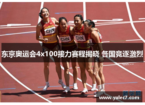 东京奥运会4x100接力赛程揭晓 各国竞逐激烈 东京奥运会4x100接力赛程揭晓 各国竞逐激烈